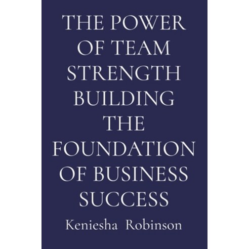 (영문도서)The Power of Team Strength Building the Foundation of Business Success Paperback, Keniesha Robinson, English, 9798295462412