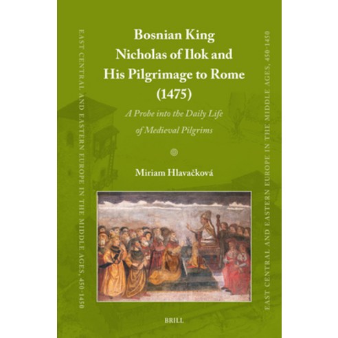 (영문도서)Bosnian King Nicholas of Ilok and His Pilgrimage to Rome (1475): A Probe Into th... Hardcover, Brill, English, 9789004755796