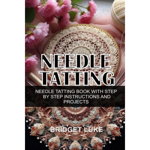 (영문도서)Needle Tatting: Needle Tatting Book with Step by Step Instructions and Projects Paperback, Independently Published, English, 9798283660189