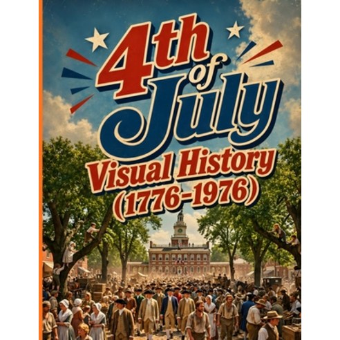 (영문도서)4th of July Visual History (1776-1976): 120 Images Celebrating Independence Day... Paperback, Independently Published, English, 9798184521367