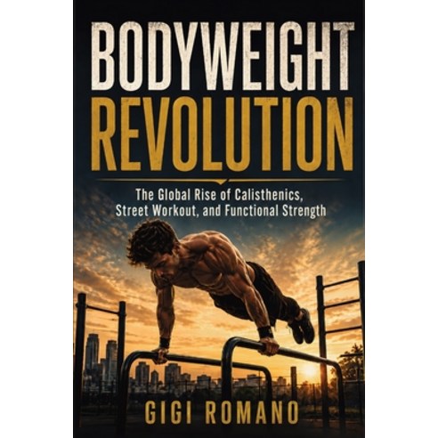 (영문도서)Bodyweight Revolution: The Global Rise of Calisthenics Street Workout and Func... Paperback, Publishdrive, English, 9798901945865