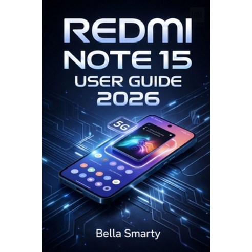 (영문도서)Redmi Note 15 User Guide 2026: A Step-by-Step Guide to MIUI Setup 5G Connectivi... Paperback, Independently Published, English, 9798242971806