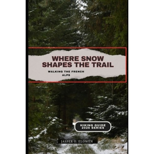 (영문도서)Where Snow Shapes the Trail: Walking the French Alps Paperback, Independently Published, English, 9798244126990