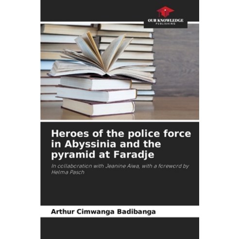 (영문도서)Heroes of the police force in Abyssinia and the pyramid at Faradje Paperback, Our Knowledge Publishing, English, 9786209994654