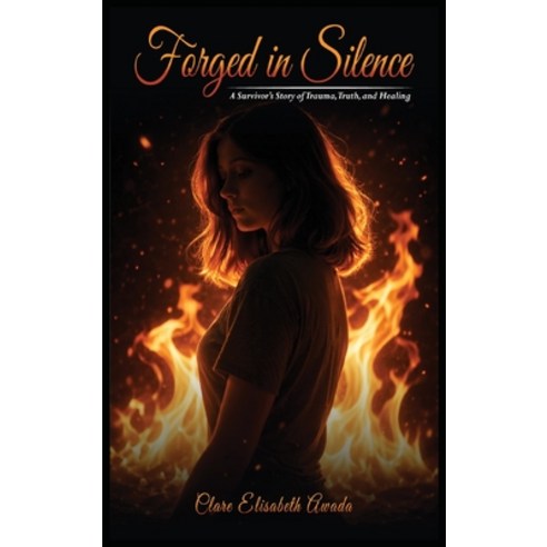 (영문도서)Forged in Silence: A Survivor's Story Of Trauma Truth And Healing Hardcover, Self Publishing, English, 9781971866383