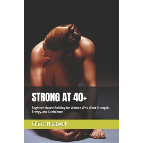 (영문도서)Strong at 40+: Beginner Muscle Building for Women Who Want Strength Energy and... Paperback, Independently Published, English, 9798198595163