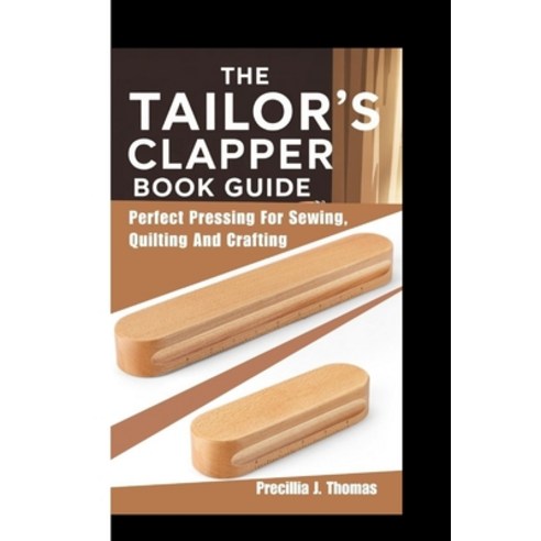 (영문도서)The Tailor's Clapper Book Guide: Perfect Pressing For Sewing Quilting And Crafting Paperback, Independently Published, English, 9798298522526