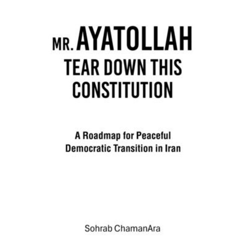 (영문도서)Mr. Ayatollah Tear Down This Constitution: A Roadmap for Peaceful Democratic Tra... Paperback, Xlibris Us, English, 9781470538163