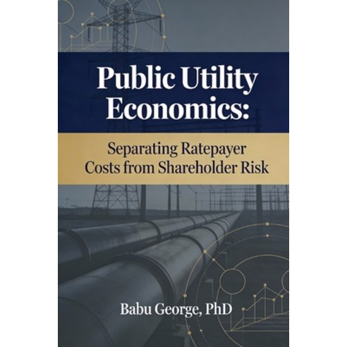 (영문도서)Public Utility Economics: Separating Ratepayer Costs from Shareholder Risk Paperback, Independently Published, English, 9798243902069