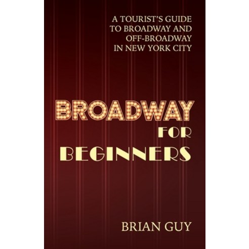 (영문도서)Broadway for Beginners: A Tourist's Guide to Broadway and Off-Broadway in New Yo... Paperback, Preview Night Press, English, 9798994227305