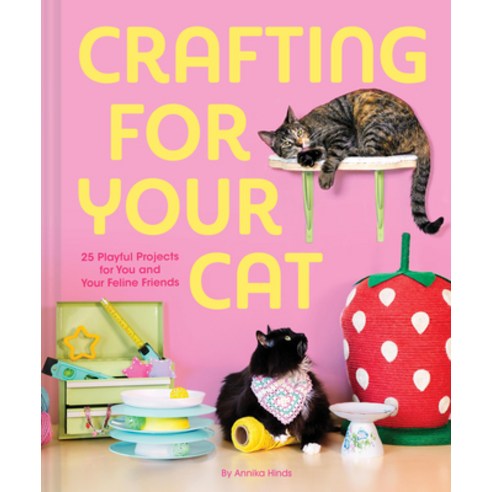 (영문도서)Crafting for Your Cat: 25 Playful Projects for You and Your Feline Friends Hardcover, Chronicle Books, English, 9781797236827