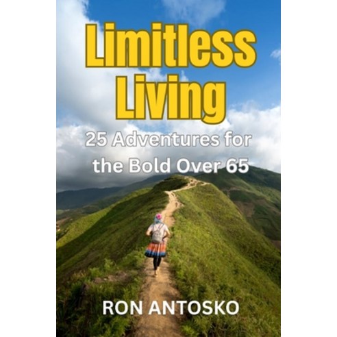 (영문도서)Limitless Living: 25 Adventures for the Bold Over 65 Paperback, Independently Published, English, 9798261828372