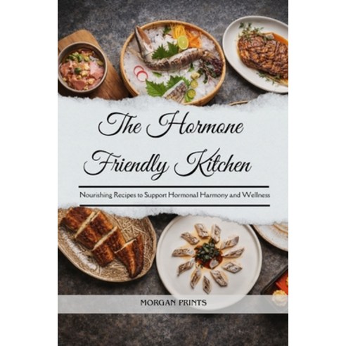 (영문도서)The Hormone Friendly Kitchen: Nourishing Recipes to Support Hormonal Harmony and... Paperback, Independently Published, English, 9798243376761