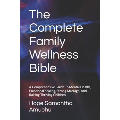 (영문도서)The Complete Family Wellness Bible: A Comprehensive Guide To Mental Health Emot... Paperback, Independently Published, English, 9798198459953