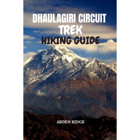 (영문도서)Dhaulagiri Circuit Trek Hiking Guide: Step-by-Step Itineraries Insider Tips an... Paperback, Independently Published, English, 9798242505483
