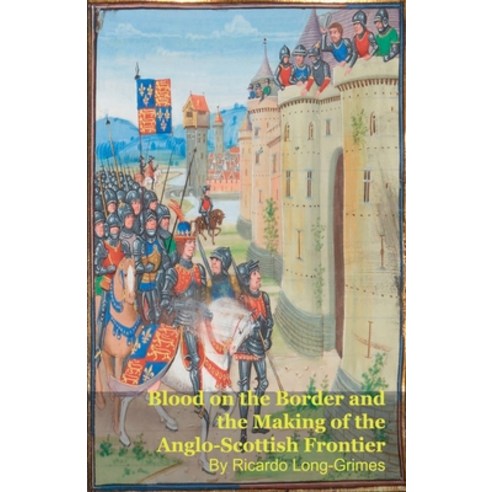 (영문도서)Blood on the Border and the Making of the Anglo-Scottish Frontier Paperback, Silverback Books, English, 9798235538412