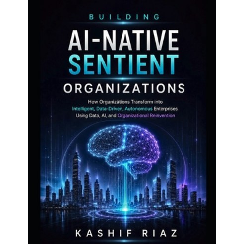 (영문도서)Building AI-Native Sentient Organizations: How Organizations Transform into Inte... Paperback, Independently Published, English, 9798196624728