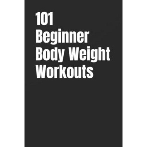 (영문도서)101 Beginner Body Weight Workouts: Build Strength Burn Fat and Boost Confidenc... Paperback, Independently Published, English, 9798272964205