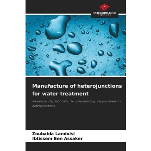 (영문도서)Manufacture of heterojunctions for water treatment Paperback, Our Knowledge Publishing, English, 9786209401107