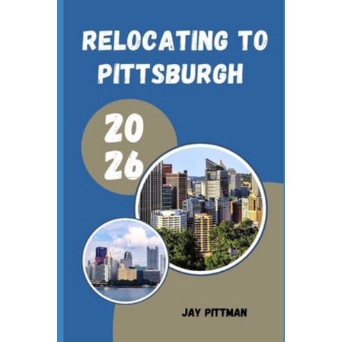 (영문도서)Relocating to Pittsburgh 2026: Insider Tips for Finding Affordable Neighborhoods... Paperback, Independently Published, English, 9798198725836
