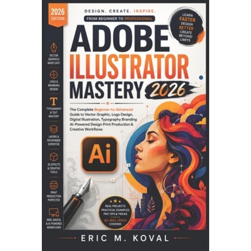 (영문도서)Adobe Illustrator Mastery 2026: The Complete Beginner-to-Advanced Guide to Vecto... Paperback, Independently Published, English, 9798184265049