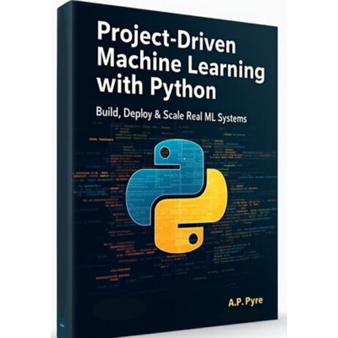 (영문도서)Project-Driven Machine Learning with Python: Build Deploy & Scale Real ML Systems Paperback, Independently Published, English, 9798243932837
