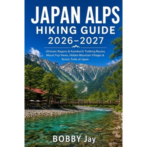 (영문도서)Japan Alps Hiking Guide 2026-2027: Ultimate Nagano & Kamikochi Trekking Routes ... Paperback, Independently Published, English, 9798197709394