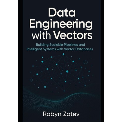 (영문도서)Data Engineering with Vectors: Building Scalable Pipelines and Intelligent Syste... Paperback, Independently Published, English, 9798272110923
