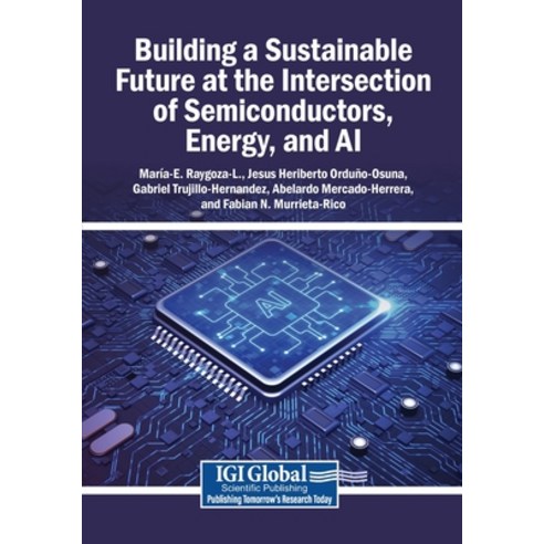 (영문도서)Building a Sustainable Future at the Intersection of Semiconductors Energy and AI Paperback, Igi Global Scientific Publi..., English, 9798337334820