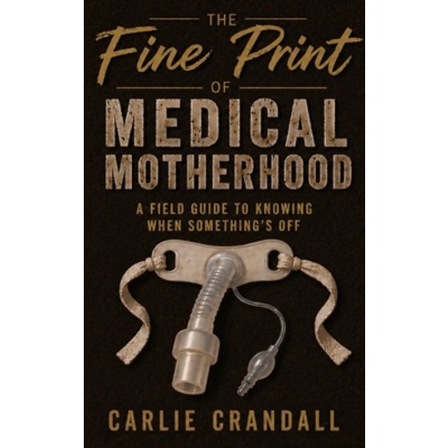 (영문도서)The Fine Print of Medical Motherhood: A Fieldguide to Knowing When Something's Off Hardcover, Carlie Crandall, English, 9798996004911