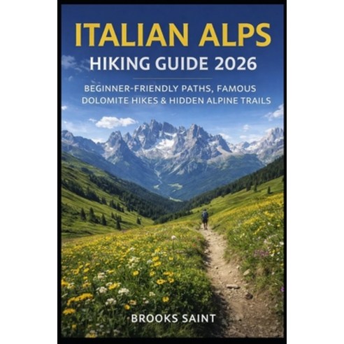 (영문도서)Italian Alps Hiking Guide 2026: Beginner-Friendly Paths Famous Dolomite Hikes &... Paperback, Independently Published, English, 9798243308311