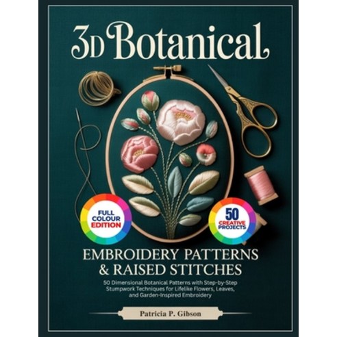 (영문도서)3D Botanical Embroidery Patterns & Raised Stitches: 50 Dimensional Botanical Pat... Paperback, Independently Published, English, 9798195788544
