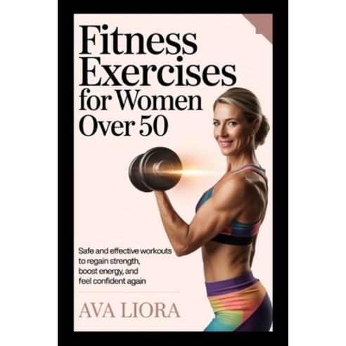 (영문도서)Fitness Exercises for Women Over 50: Safe And Effective Workouts To Regain Stren... Paperback, Independently Published, English, 9798269892689