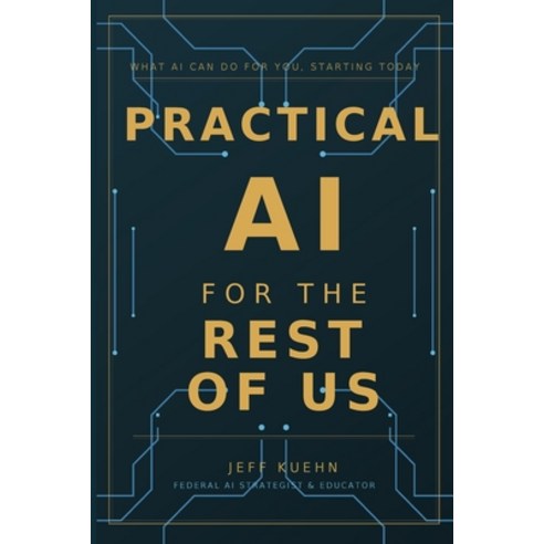 (영문도서)Practical AI for the Rest of Us: What AI Can Do for You Starting Today Paperback, Wocxo, LLC, English, 9781972970034