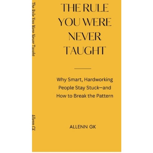 (영문도서)The Rule You Were Never Taught: Why Smart Hardworking People Stay Stuck-and How... Hardcover, Notion Press, English, 9798904514419