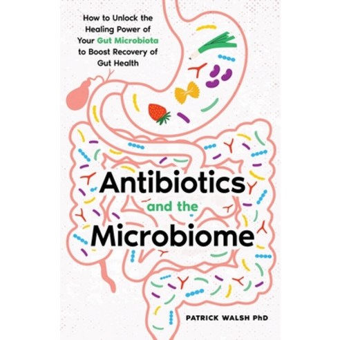 (영문도서)Antibiotics and the Microbiome: How to Unlock the Healing Power of Your Gut Micr... Paperback, Eudaimon Press, English, 9781919293400