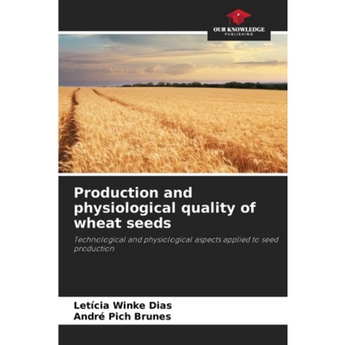 (영문도서)Production and physiological quality of wheat seeds Paperback, Our Knowledge Publishing, English, 9786630094237