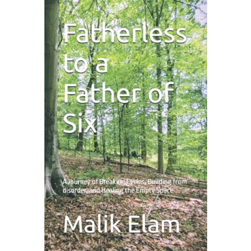 (영문도서)Fatherless to a Father of Six: A Journey of Breaking Cycles Building from disor... Paperback, Independently Published, English, 9798243083126