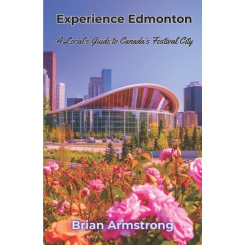(영문도서)Experience Edmonton: A Local's Guide to Canada's Festival City Paperback, Independently Published, English, 9798242622500