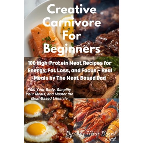 (영문도서)Creative Carnivore For Beginners: 100 High-Protein Meat Recipes for Energy Fat... Paperback, Independently Published, English, 9798270461010
