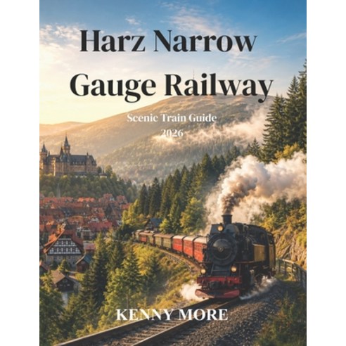 (영문도서)Harz Narrow Gauge Railway Scenic Train Guide 2026: Ride Historic Steam Trains Th... Paperback, Independently Published, English, 9798180624284