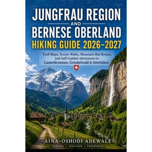 (영문도서)Jungfrau Region and Bernese Oberland Hiking Guide 2026-2027: Trail Maps Scenic... Paperback, Independently Published, English, 9798184213651