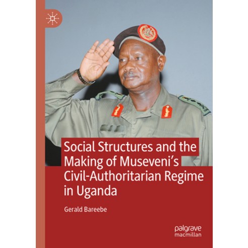 (영문도서)Social Structures and the Making of Museveni's Civil-Authoritarian Regime in Uganda Hardcover, Palgrave MacMillan, English, 9783032140142