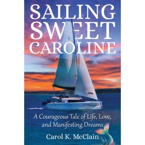 (영문도서)Sailing Sweet Caroline: A Courageous Tale of Life Love and Manifesting Dreams Paperback, New Tides Press, English, 9798994585009
