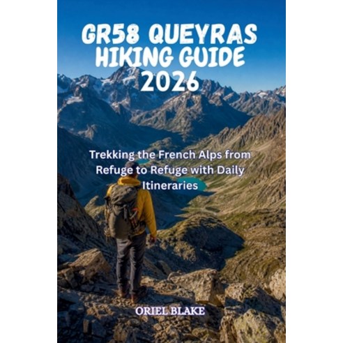 (영문도서)Gr58 Queyras Hiking Guide 2026: Trekking the French Alps from Refuge to Refuge w... Paperback, Independently Published, English, 9798195389505