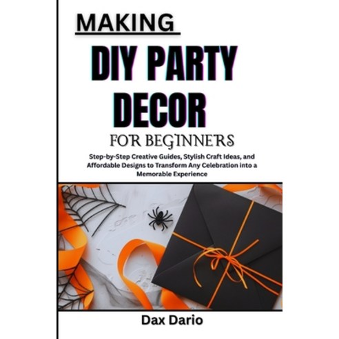 (영문도서)Making DIY Party Decor for Beginners: Step-by-Step Creative Guides Stylish Craf... Paperback, Independently Published, English, 9798272001474