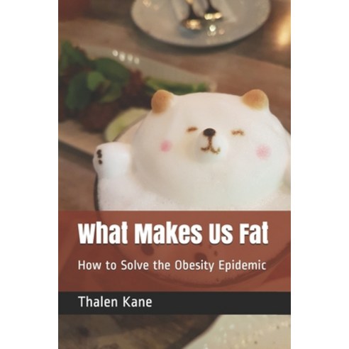 (영문도서)What Makes Us Fat: How to Solve the Obesity Epidemic Paperback, Independently Published, English, 9798606459124