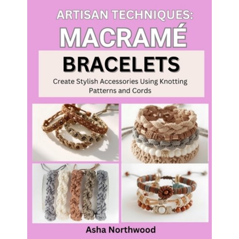 (영문도서)Artisan Techniques: MACRAME BRACELETS : Create Stylish Accessories Using Knottin... Paperback, Independently Published, English, 9798270154486