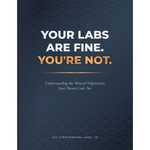(영문도서)Your Labs Are Fine. You're Not.: Understanding the Mineral Deficiencies Your Doc... Paperback, Joy Stephenson-Laws, English, 9798993974064