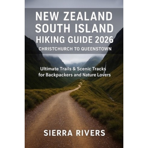 (영문도서)New Zealand South Island Hiking Guide 2026 - Christchurch to Queenstown: Ultimat... Paperback, English, 9798277683132, Independently Published